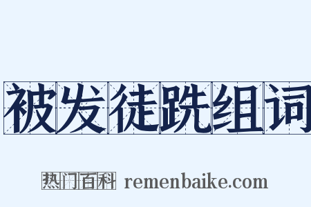 被发徒跣组词是什么意思的图片